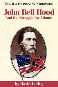 Cover image for John Bell Hood and the Struggle for Atlanta