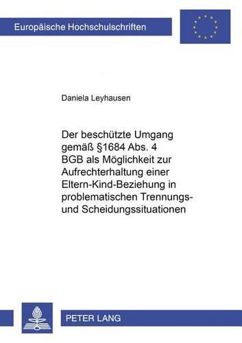 Cover image for Der Beschuetzte Umgang Gemaess  1684 Abs. 4 Bgb ALS Moeglichkeit Zur Aufrechterhaltung Einer Eltern-Kind-Beziehung in Problematischen Trennungs- Und Scheidungssituationen