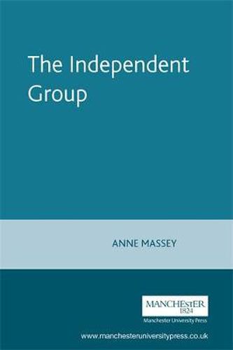 Cover image for The Independent Group: Modernism and Mass Culture in Britain, 1945-59