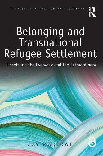 Cover image for Belonging and Transnational Refugee Settlement: Unsettling the Everyday and the Extraordinary