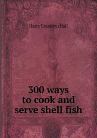 Cover image for 300 ways to cook and serve shell fish