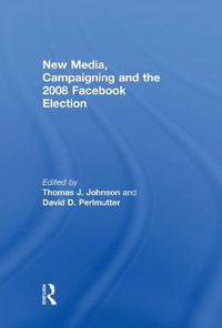 Cover image for New Media, Campaigning and the 2008 Facebook Election