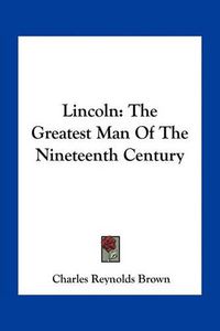 Cover image for Lincoln: The Greatest Man of the Nineteenth Century