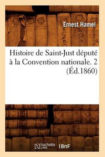 Histoire de Saint-Just Depute A La Convention Nationale. 2 (Ed.1860)