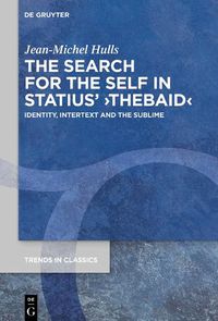 Cover image for The Search for the Self in Statius' >Thebaid<: Identity, Intertext and the Sublime