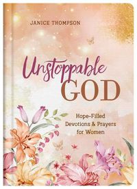 Cover image for Unstoppable God: Hope-Filled Devotions and Prayers for Women