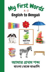 Cover image for My First Words A - Z English to Bengali: Bilingual Learning Made Fun and Easy with Words and Pictures