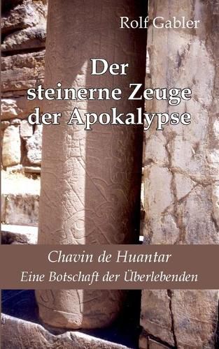 Cover image for Der steinerne Zeuge der Apokalypse: Chavin de Huantar. Eine Botschaft der UEberlebenden