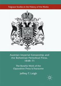 Cover image for Austrian Imperial Censorship and the Bohemian Periodical Press, 1848-71: The Baneful Work of the Opposition Press is Fearsome