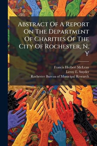 Cover image for Abstract of a Report on the Department of Charities of the City of Rochester, N. Y.