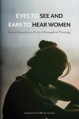 Cover image for Eyes to See and Ears to Hear Women: Sexual Assault as a Crisis of Evangelical Theology