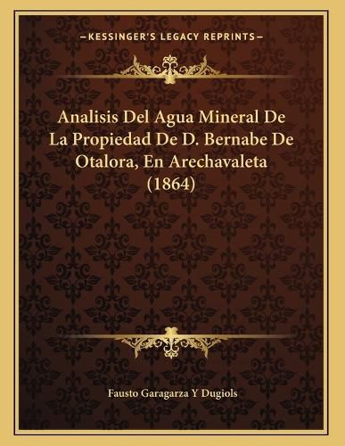 Cover image for Analisis del Agua Mineral de La Propiedad de D. Bernabe de Otalora, En Arechavaleta (1864)