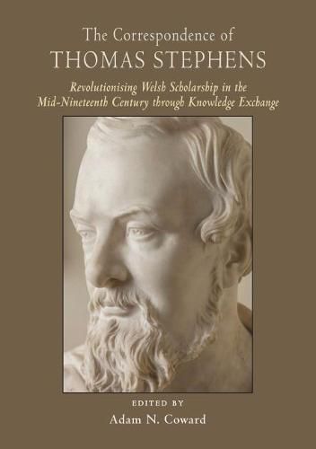 Cover image for The Correspondence of Thomas Stephens: Revolutionising Welsh Scholarship in the Mid-Nineteenth Century through Knowledge Exchange