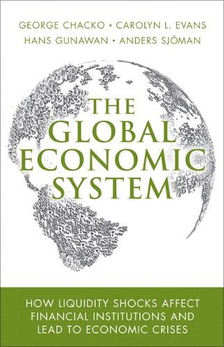 Global Economic System, The: How Liquidity Shocks Affect Financial Institutions and Lead to Economic Crises