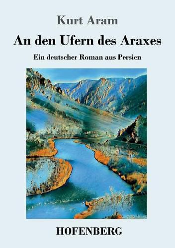 Cover image for An den Ufern des Araxes: Ein deutscher Roman aus Persien