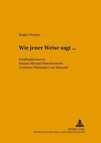 Wie Jener Weise Sagt...: Zitatfunktionen in Johann Michael Moscheroschs  Gesichten Philanders Von Sittewalt