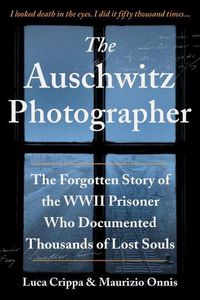 Cover image for The Auschwitz Photographer: The Forgotten Story of the WWII Prisoner Who Documented Thousands of Lost Souls