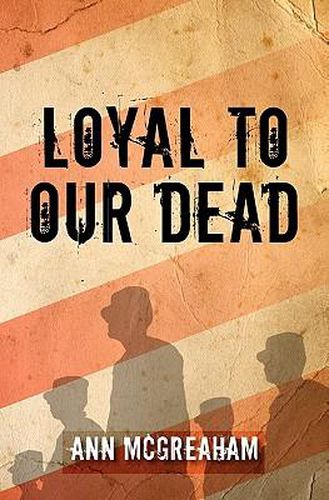 Cover image for Loyal to Our Dead: A Former Army Officer Confronts her Memories of Iraq