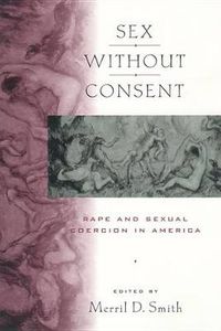 Cover image for Sex without Consent: Rape and Sexual Coercion in America