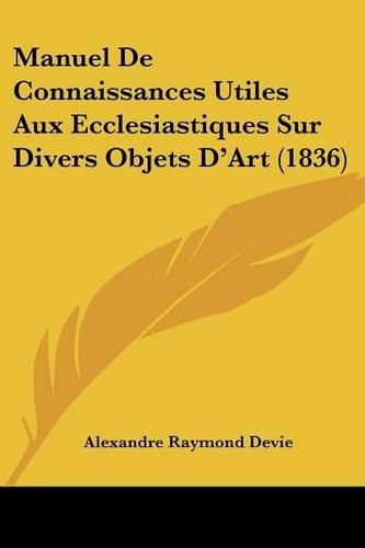 Cover image for Manuel de Connaissances Utiles Aux Ecclesiastiques Sur Divers Objets D'Art (1836)