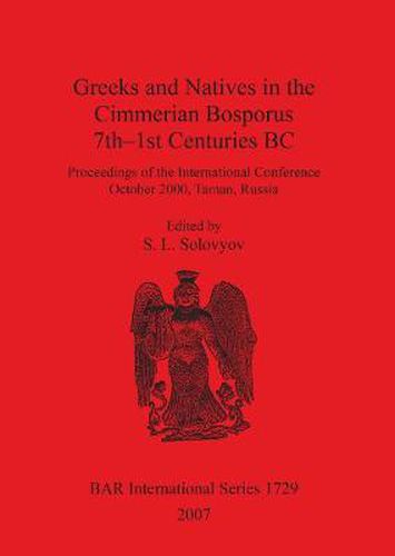 Cover image for Greeks and Natives in the Cimmerian Bosporus 7th-1st Centuries BC: Proceedings of the International Conference October 2000, Taman, Russia