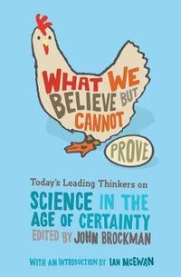 Cover image for What We Believe But Cannot Prove: Today's Leading Thinkers on Science in the Age of Certainty