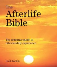 Cover image for The Afterlife Bible: The Definitive Guide to Otherwordly Experience