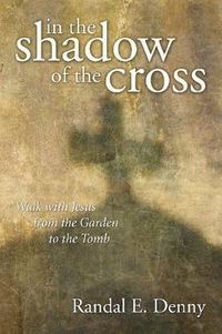 Cover image for In the Shadow of the Cross: Walk with Jesus from the Garden to the Tomb