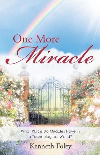 Cover image for One More Miracle: What Place Do Miracles Have in a Technological World?