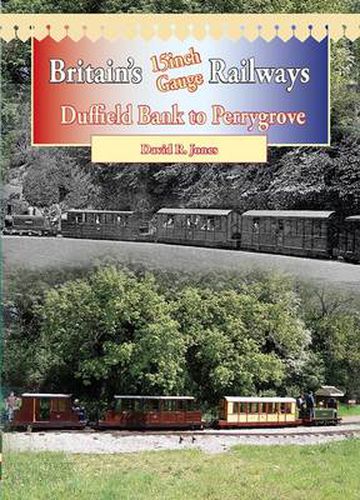 Cover image for Britain's 15 Inch Gauge Railways: Duffield Bank to Perrygrove