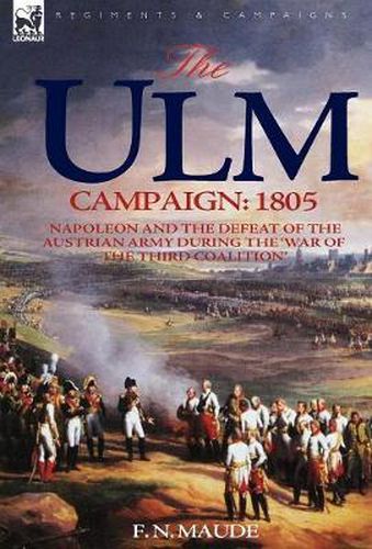 Cover image for The Ulm Campaign 1805: Napoleon and the Defeat of the Austrian Army During the 'War of the Third Coalition