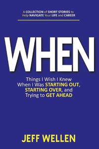 Cover image for When: Things I Wish I Knew When I Was STARTING OUT, STARTING OVER, and Trying to GET AHEAD