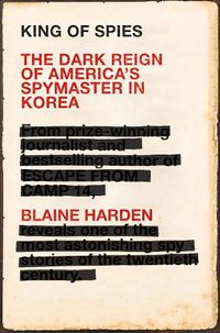Cover image for King of Spies: The Dark Reign of America's Spymaster in Korea