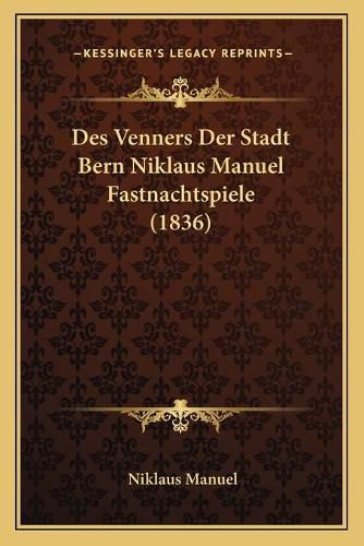 Des Venners Der Stadt Bern Niklaus Manuel Fastnachtspiele (1836)