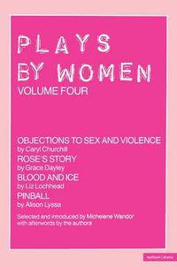 Cover image for Plays By Women: Objections to Sex and Violence; Rose's Story; Blood and Ice; Pinball