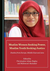 Cover image for Muslim Women Seeking Power, Muslim Youth Seeking Justice: Studies from Europe, Middle East and Asia