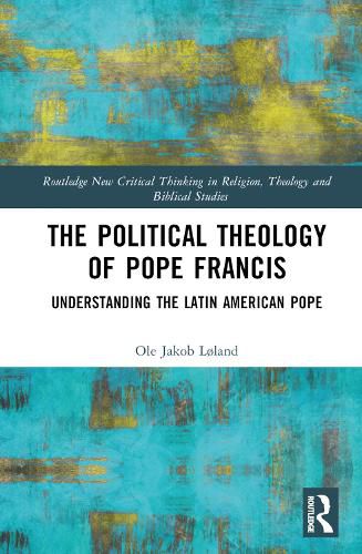 The Political Theology of Pope Francis: Understanding the Latin American Pope