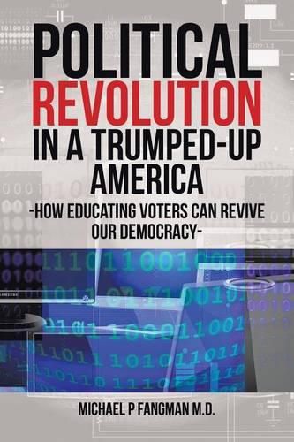 Cover image for Political Revolution in a Trumped-Up America: How Educating Voters Can Revive Our Democracy