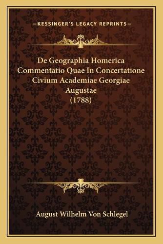 Cover image for de Geographia Homerica Commentatio Quae in Concertatione Civium Academiae Georgiae Augustae (1788)
