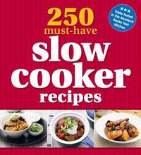 Cover image for 250 Must-Have Slow Cooker Recipes