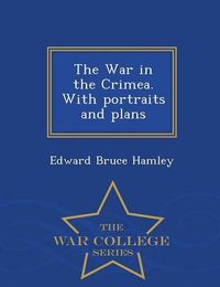 Cover image for The War in the Crimea. with Portraits and Plans - War College Series