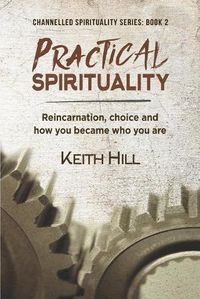 Cover image for Practical Spirituality: Reincarnation, Choice and How You Became Who You Are