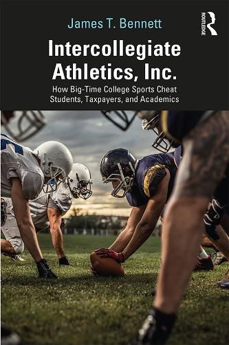 Cover image for Intercollegiate Athletics, Inc.: How Big-Time College Sports Cheat Students, Taxpayers, and Academics