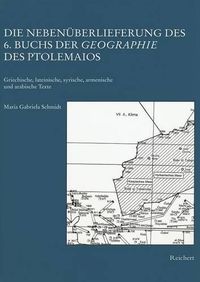 Cover image for Die Nebenuberlieferung Des 6. Buchs Der Geographie Des Ptolemaios: Griechische, Lateinische, Armenische Und Arabische Texte