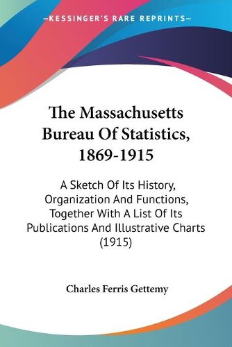 Cover image for The Massachusetts Bureau of Statistics, 1869-1915: A Sketch of Its History, Organization and Functions, Together with a List of Its Publications and Illustrative Charts (1915)