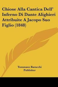 Cover image for Chiose Alla Cantica Dell' Inferno Di Dante Alighieri Attribuite a Jacopo Suo Figlio (1848)