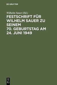 Cover image for Festschrift Fur Wilhelm Sauer Zu Seinem 70. Geburtstag Am 24. Juni 1949: Mit Bibliographie