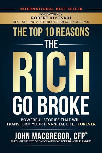 The Top 10 Reasons the Rich Go Broke: Powerful Stories  That Will Transform Your Financial Life... Forever