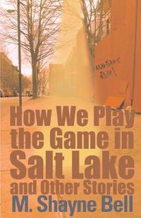 Cover image for How We Play the Game in Salt Lake and Other Stories