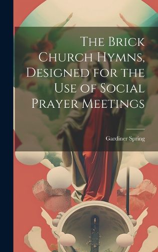 Cover image for The Brick Church Hymns, Designed for the Use of Social Prayer Meetings